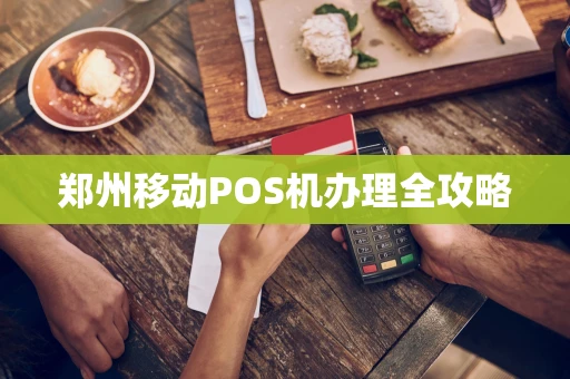 郑州移动POS机办理全攻略