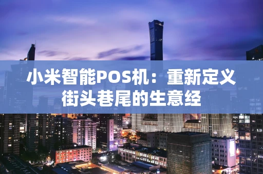 小米智能POS机：重新定义街头巷尾的生意经