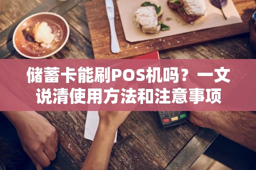 储蓄卡能刷POS机吗？一文说清使用方法和注意事项