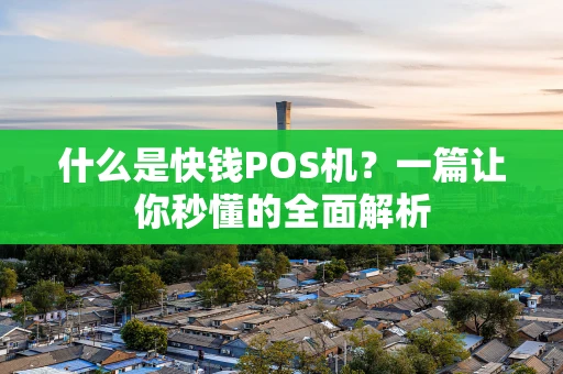 什么是快钱POS机？一篇让你秒懂的全面解析