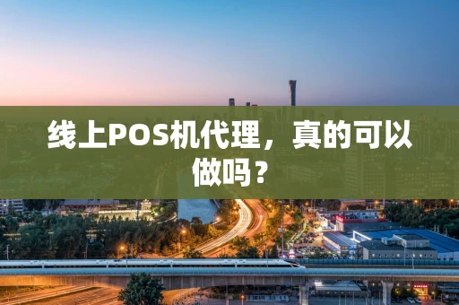 线上POS机代理，真的可以做吗？