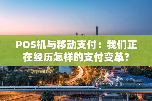 POS机与移动支付：我们正在经历怎样的支付变革？