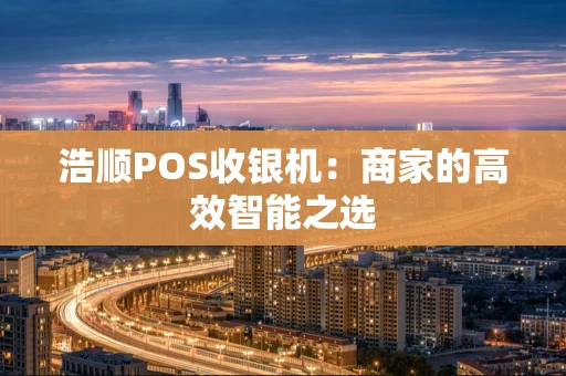 浩顺POS收银机：商家的高效智能之选