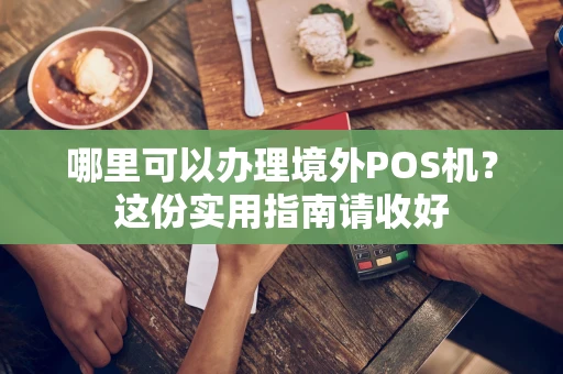 哪里可以办理境外POS机？这份实用指南请收好