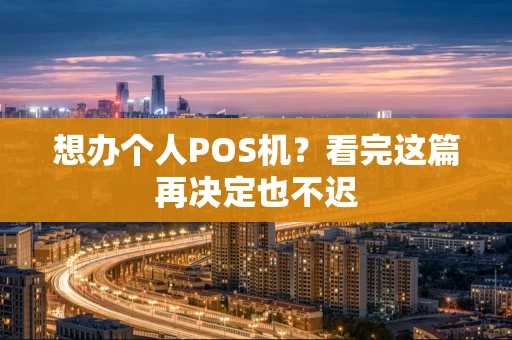 想办个人POS机？看完这篇再决定也不迟