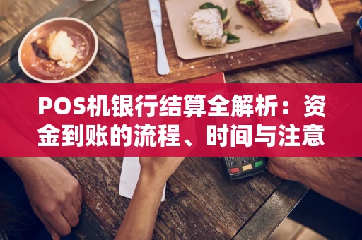 POS机银行结算全解析：资金到账的流程、时间与注意事项