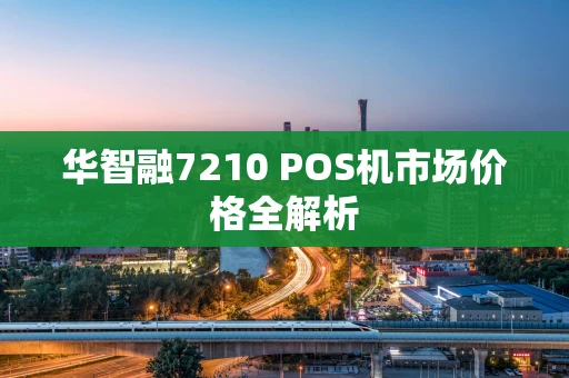 华智融7210 POS机市场价格全解析