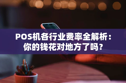 POS机各行业费率全解析：你的钱花对地方了吗？