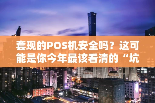套现的POS机安全吗？这可能是你今年最该看清的“坑”