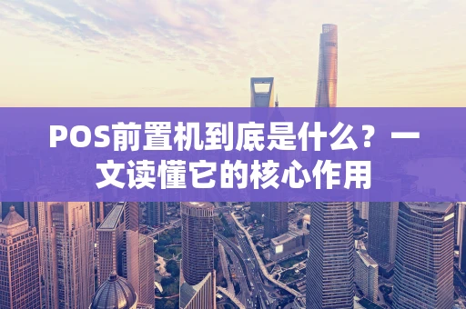 POS前置机到底是什么？一文读懂它的核心作用