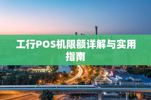 工行POS机限额详解与实用指南