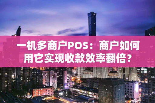 一机多商户POS：商户如何用它实现收款效率翻倍？