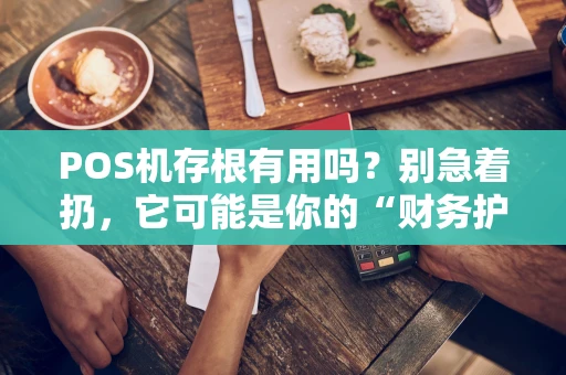 POS机存根有用吗？别急着扔，它可能是你的“财务护身符”