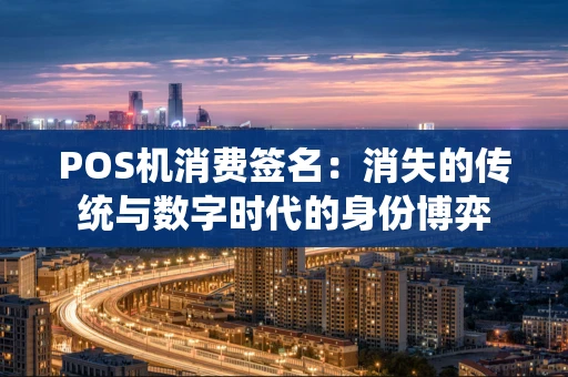 POS机消费签名：消失的传统与数字时代的身份博弈