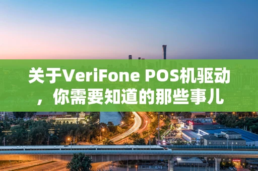 关于VeriFone POS机驱动，你需要知道的那些事儿