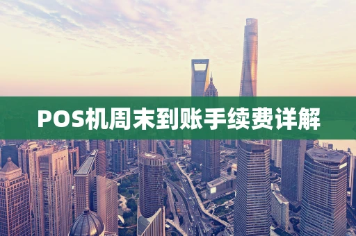 POS机周末到账手续费详解