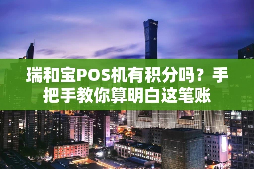 瑞和宝POS机有积分吗？手把手教你算明白这笔账
