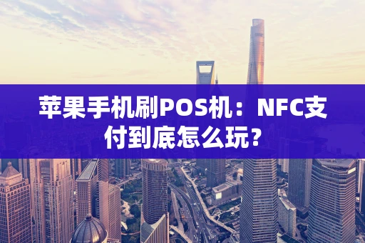 苹果手机刷POS机：NFC支付到底怎么玩？