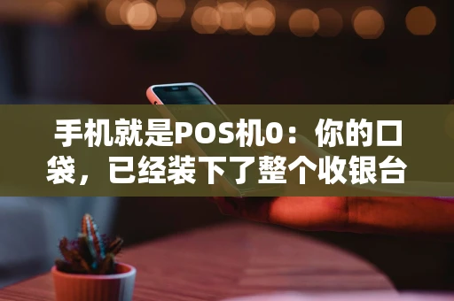 手机就是POS机0：你的口袋，已经装下了整个收银台