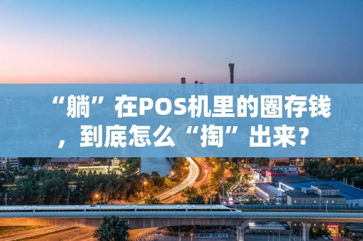 “躺”在POS机里的圈存钱，到底怎么“掏”出来？