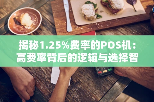揭秘1.25%费率的POS机：高费率背后的逻辑与选择智慧