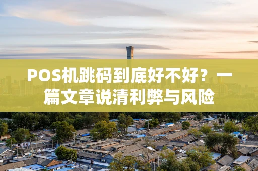 POS机跳码到底好不好？一篇文章说清利弊与风险