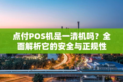 点付POS机是一清机吗？全面解析它的安全与正规性