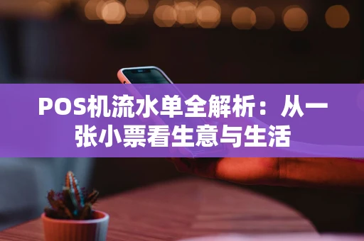 POS机流水单全解析：从一张小票看生意与生活