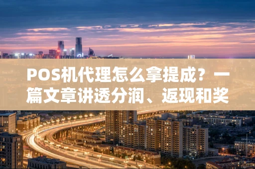 POS机代理怎么拿提成？一篇文章讲透分润、返现和奖励