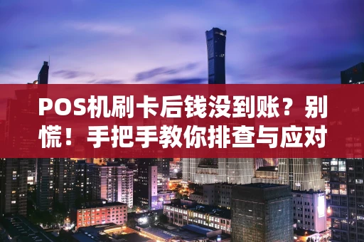 POS机刷卡后钱没到账？别慌！手把手教你排查与应对