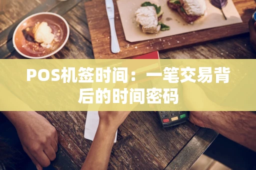 POS机签时间：一笔交易背后的时间密码