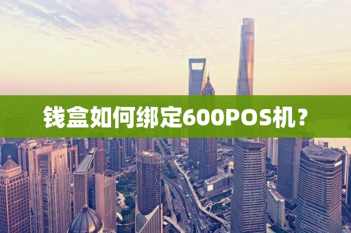 钱盒如何绑定600POS机？