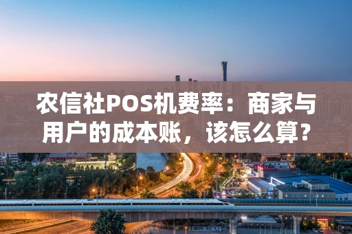农信社POS机费率：商家与用户的成本账，该怎么算？