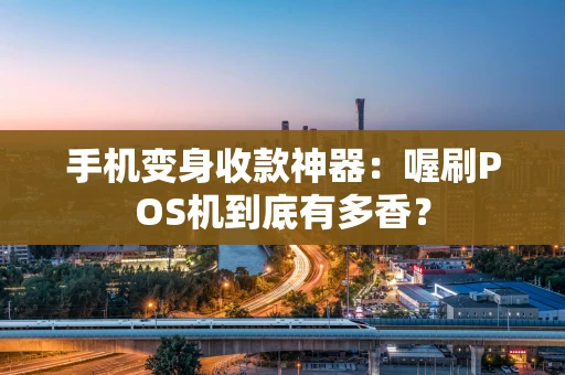 手机变身收款神器：喔刷POS机到底有多香？