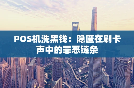 POS机洗黑钱：隐匿在刷卡声中的罪恶链条
