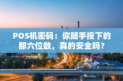 POS机密码：你随手按下的那六位数，真的安全吗？