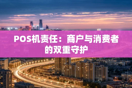 POS机责任：商户与消费者的双重守护