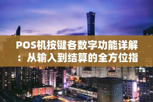 POS机按键各数字功能详解：从输入到结算的全方位指南