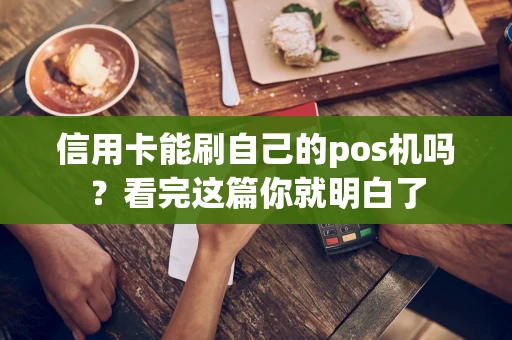 信用卡能刷自己的pos机吗？看完这篇你就明白了