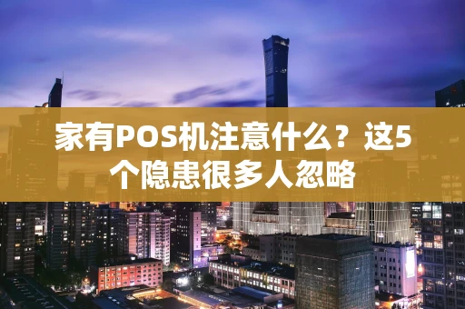 家有POS机注意什么？这5个隐患很多人忽略