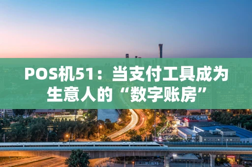POS机51：当支付工具成为生意人的“数字账房”
