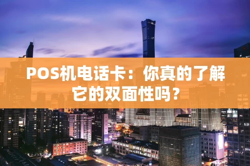 POS机电话卡：你真的了解它的双面性吗？