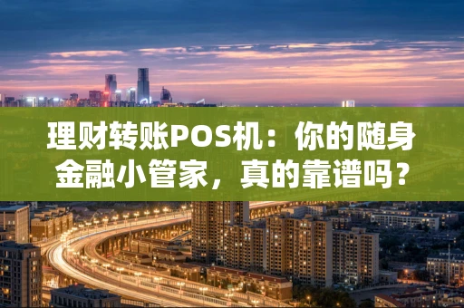 理财转账POS机：你的随身金融小管家，真的靠谱吗？