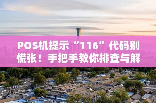 POS机提示“116”代码别慌张！手把手教你排查与解决