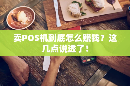 卖POS机到底怎么赚钱？这几点说透了！