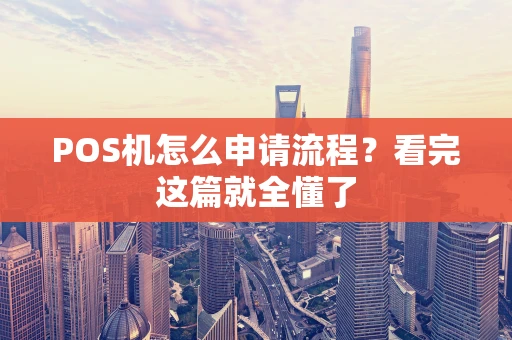 POS机怎么申请流程？看完这篇就全懂了