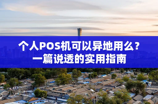 个人POS机可以异地用么？一篇说透的实用指南