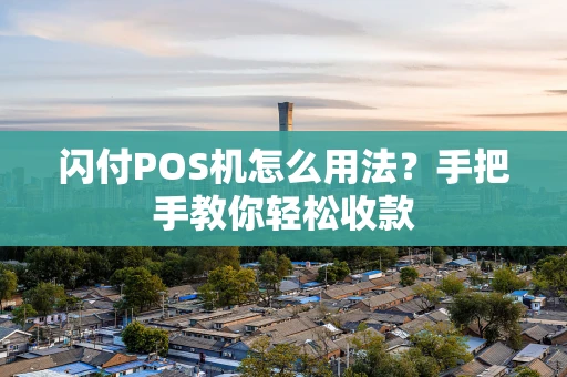 闪付POS机怎么用法？手把手教你轻松收款