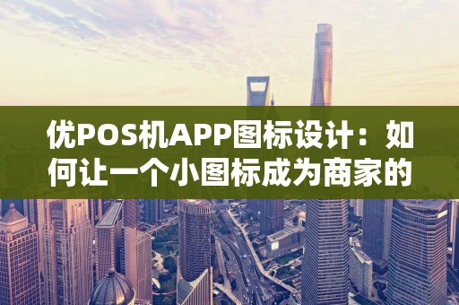 优POS机APP图标设计：如何让一个小图标成为商家的“生意门面”？