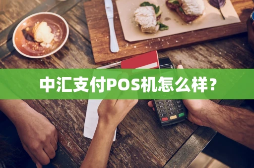 中汇支付POS机怎么样？